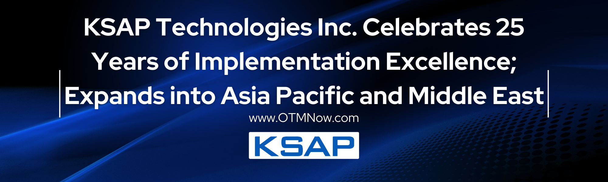 KSAP Technologies Inc. Celebrates 25 Years of Implementation Excellence; Expands into Asia Pacific and Middle East
